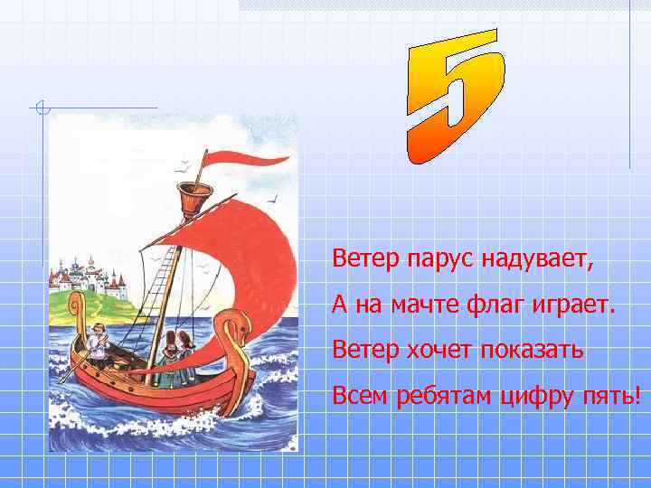 Ветер парус надувает, А на мачте флаг играет. Ветер хочет показать Всем ребятам цифру