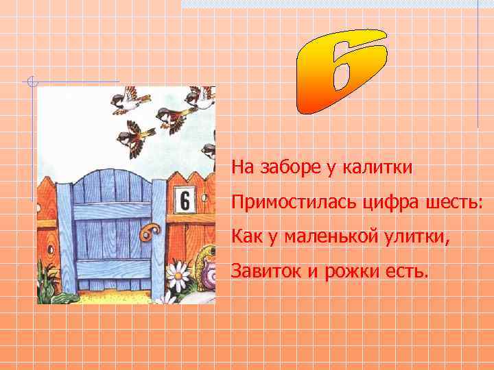 На заборе у калитки Примостилась цифра шесть: Как у маленькой улитки, Завиток и рожки