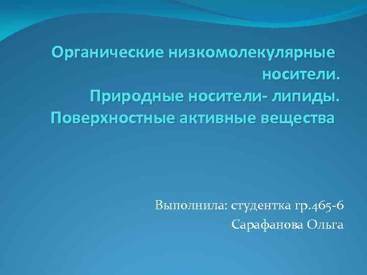 Органические низкомолекулярные носители. Природные носители- липиды. Поверхностные активные вещества Выполнила: студентка гр. 465 -6