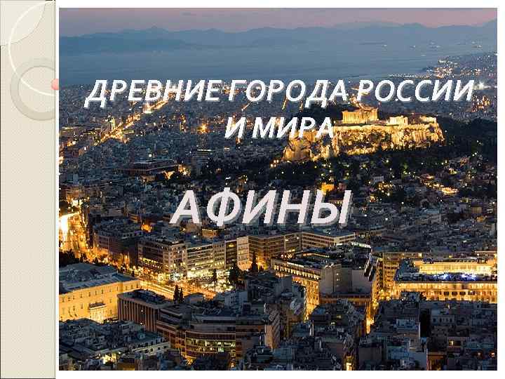 ДРЕВНИЕ ГОРОДА РОССИИ И МИРА АФИНЫ 