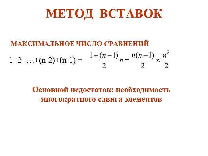 МЕТОД ВСТАВОК МАКСИМАЛЬНОЕ ЧИСЛО СРАВНЕНИЙ 1+2+…+(n-2)+(n-1) = Основной недостаток: необходимость многократного сдвига элементов 