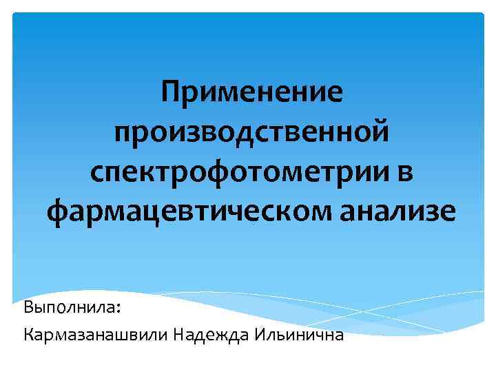 Применение производственной спектрофотометрии в фармацевтическом анализе Выполнила: Кармазанашвили Надежда Ильинична 