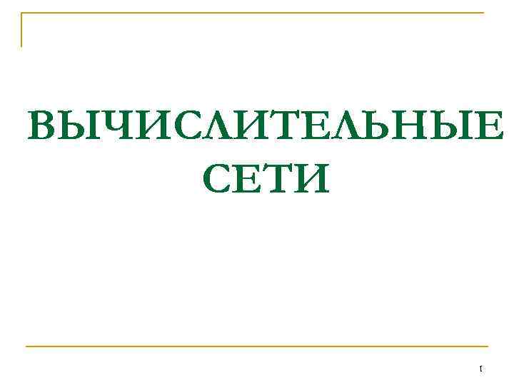 ВЫЧИСЛИТЕЛЬНЫЕ СЕТИ 1 
