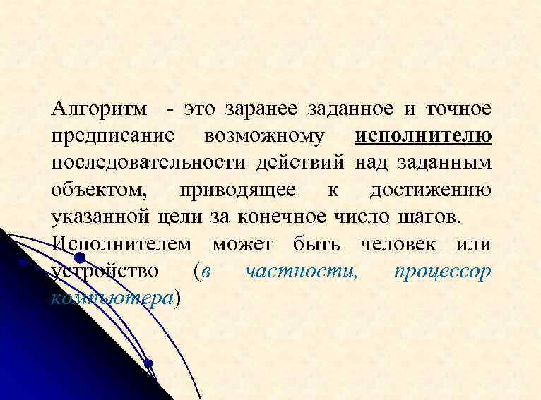 Алгоритм - это заранее заданное и точное предписание возможному исполнителю последовательности действий над заданным