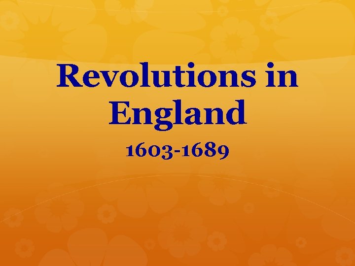 Revolutions in England 1603 -1689 