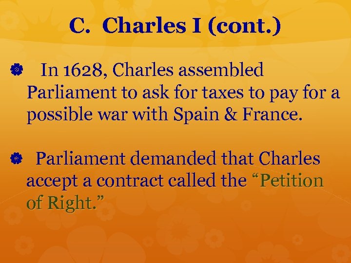 C. Charles I (cont. ) In 1628, Charles assembled Parliament to ask for taxes