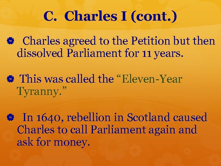 C. Charles I (cont. ) Charles agreed to the Petition but then dissolved Parliament