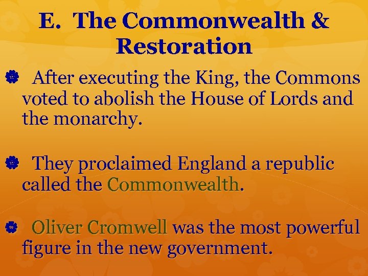 E. The Commonwealth & Restoration After executing the King, the Commons voted to abolish