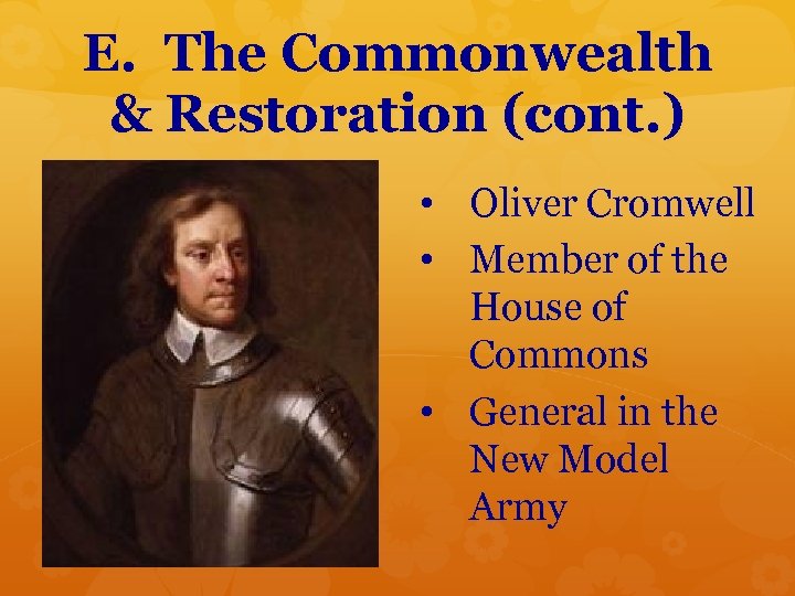 E. The Commonwealth & Restoration (cont. ) • Oliver Cromwell • Member of the