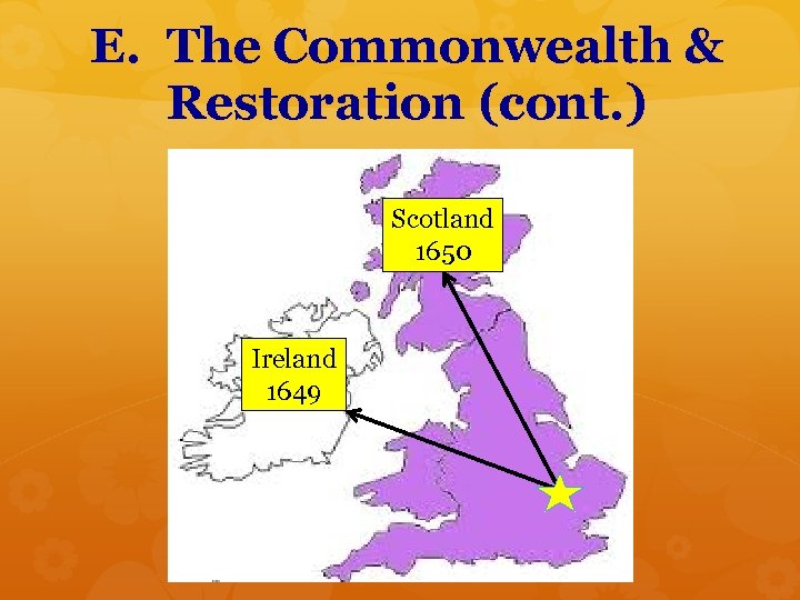 E. The Commonwealth & Restoration (cont. ) Scotland 1650 Ireland 1649 