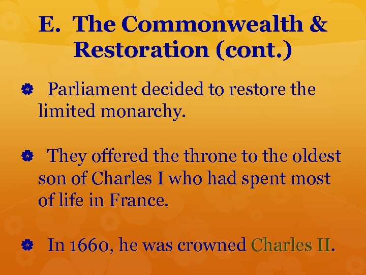 E. The Commonwealth & Restoration (cont. ) Parliament decided to restore the limited monarchy.