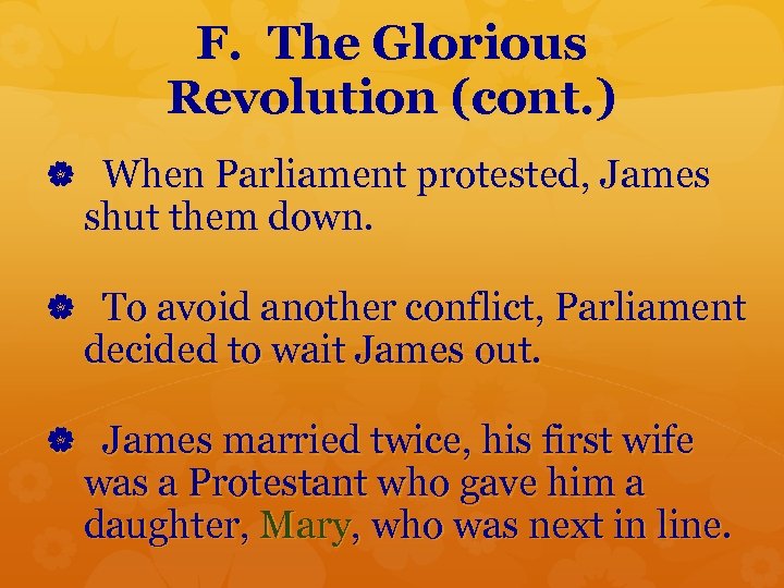 F. The Glorious Revolution (cont. ) When Parliament protested, James shut them down. To