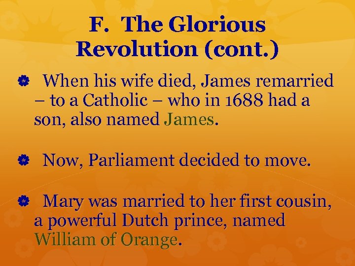 F. The Glorious Revolution (cont. ) When his wife died, James remarried – to