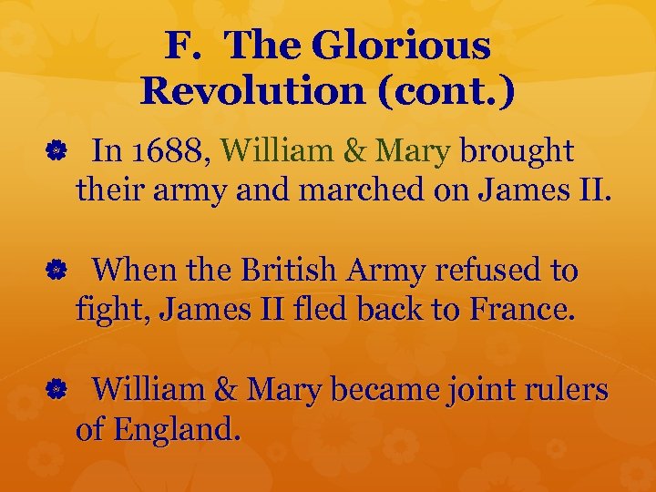 F. The Glorious Revolution (cont. ) In 1688, William & Mary brought their army