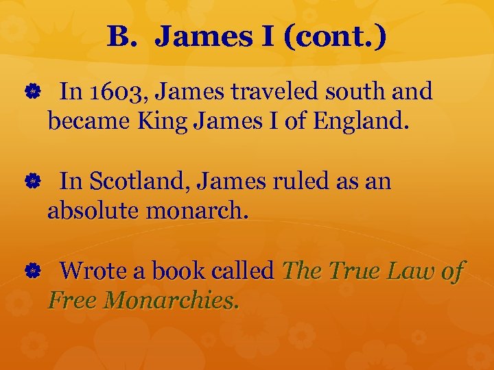 B. James I (cont. ) In 1603, James traveled south and became King James