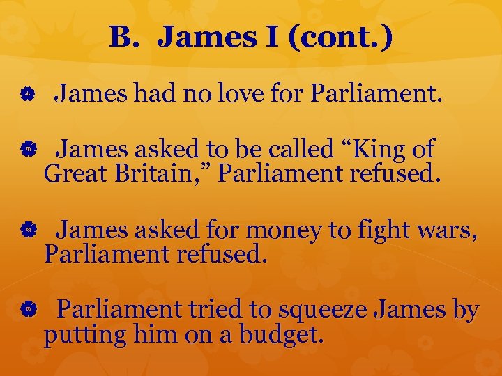 B. James I (cont. ) James had no love for Parliament. James asked to