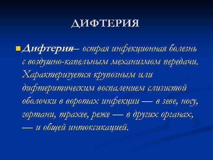 n Дифтерия — острая инфекционная болезнь с воздушно-капельным механизмом передачи. Характеризуется крупозным или дифтеритическим