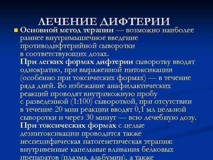 n Основной метод терапии — возможно наиболее раннее внутримышечное введение противодифтерийной сыворотки в соответствующих