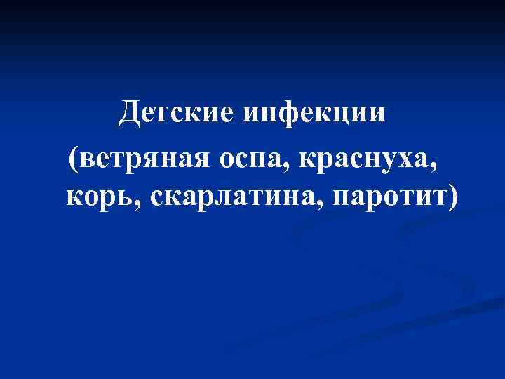 Детские инфекции (ветряная оспа, краснуха, корь, скарлатина, паротит) 