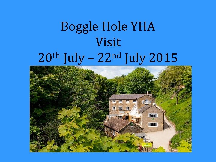 Boggle Hole YHA Visit 20 th July – 22 nd July 2015 