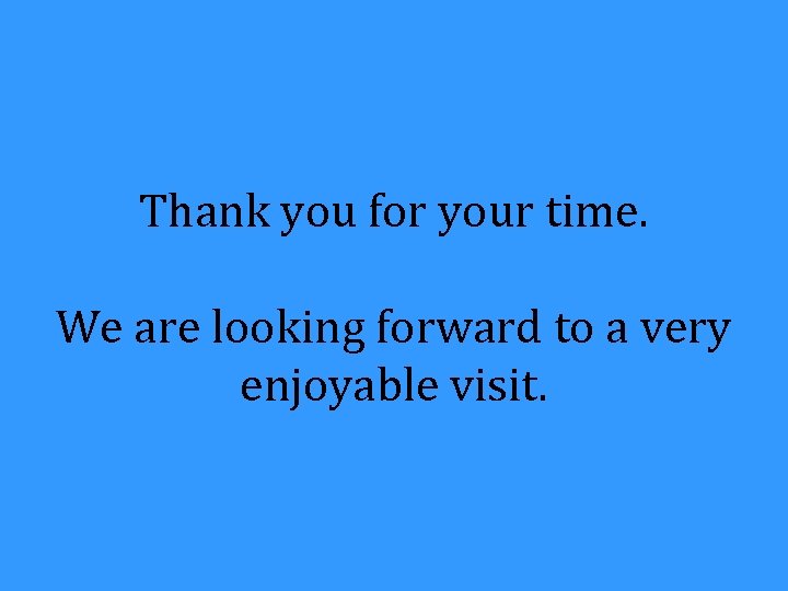 Thank you for your time. We are looking forward to a very enjoyable visit.