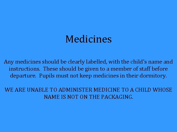 Medicines Any medicines should be clearly labelled, with the child’s name and instructions. These