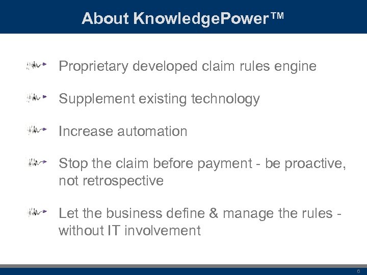 About Knowledge. Power™ Proprietary developed claim rules engine Supplement existing technology Increase automation Stop