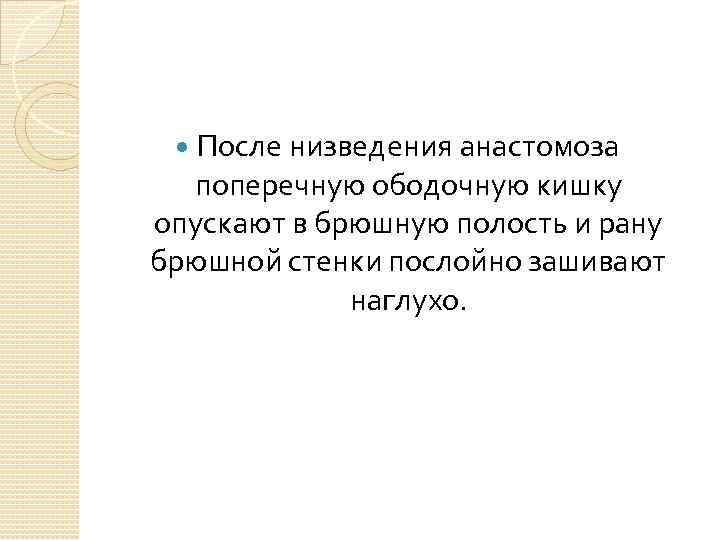 После низведения анастомоза поперечную ободочную кишку опускают в брюшную полость и рану брюшной стенки