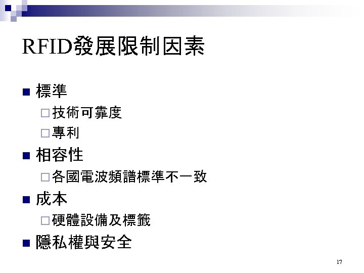 RFID發展限制因素 n 標準 ¨ 技術可靠度 ¨ 專利 n 相容性 ¨ 各國電波頻譜標準不一致 n 成本 ¨