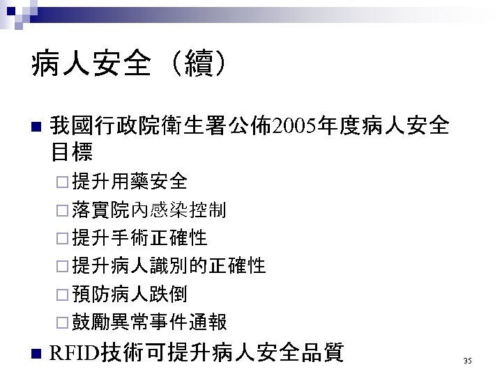 病人安全（續） n 我國行政院衛生署公佈2005年度病人安全 目標 ¨ 提升用藥安全 ¨ 落實院內感染控制 ¨ 提升手術正確性 ¨ 提升病人識別的正確性 ¨ 預防病人跌倒