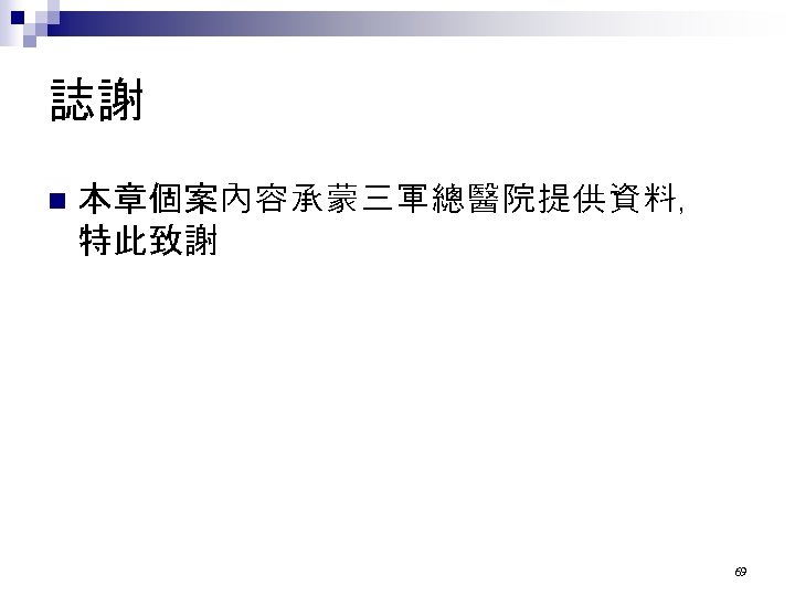 誌謝 n 本章個案內容承蒙三軍總醫院提供資料， 特此致謝 69 
