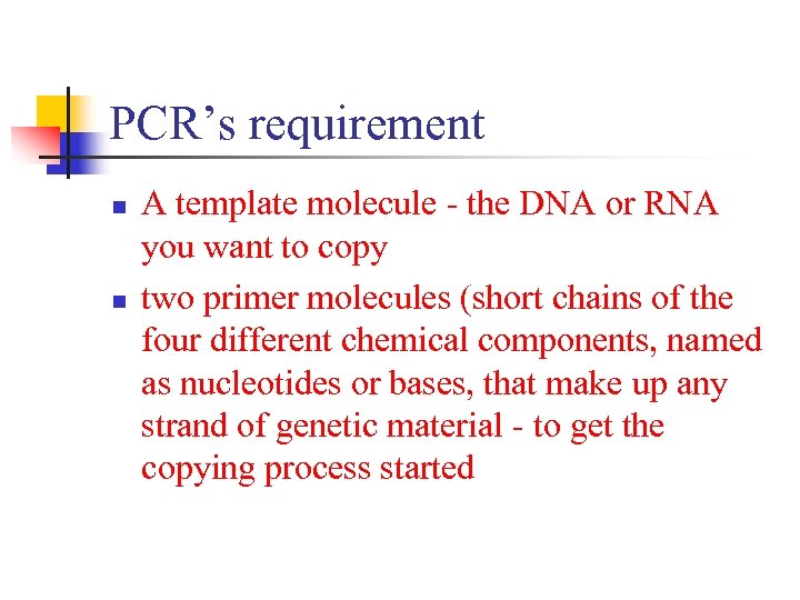 PCR’s requirement n n A template molecule - the DNA or RNA you want
