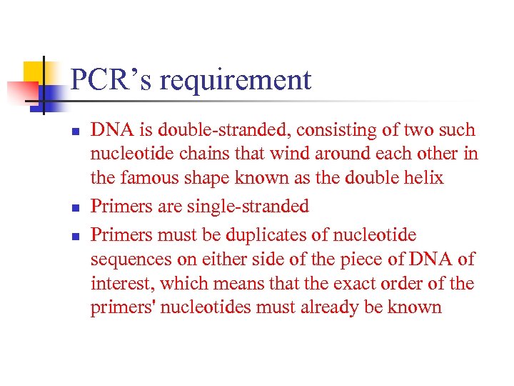 PCR’s requirement n n n DNA is double-stranded, consisting of two such nucleotide chains