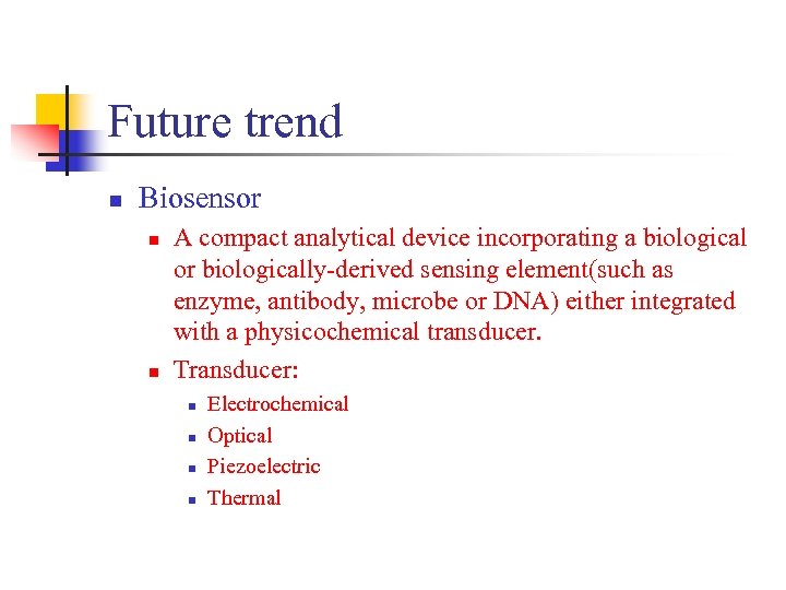 Future trend n Biosensor n n A compact analytical device incorporating a biological or