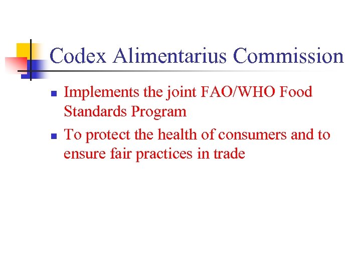 Codex Alimentarius Commission n n Implements the joint FAO/WHO Food Standards Program To protect