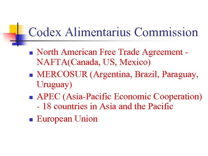 Codex Alimentarius Commission n n North American Free Trade Agreement NAFTA(Canada, US, Mexico) MERCOSUR