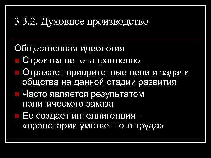 3. 3. 2. Духовное производство Общественная идеология n Строится целенаправленно n Отражает приоритетные цели