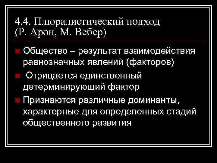 4. 4. Плюралистический подход (Р. Арон, М. Вебер) Общество – результат взаимодействия равнозначных явлений