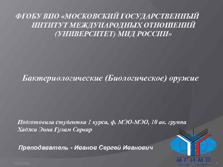 ФГОБУ ВПО «МОСКОВСКИЙ ГОСУДАРСТВЕННЫЙ ИНТИТУТ МЕЖДУНАРОДНЫХ ОТНОШЕНИЙ (УНИВЕРСИТЕТ) МИД РОССИИ» Бактериологические (Биологическое) оружие Подготовила