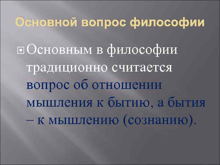 Основной вопрос философии Основным в философии традиционно считается вопрос об отношении мышления к бытию,