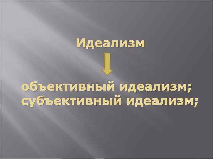 Идеализм объективный идеализм; субъективный идеализм; 