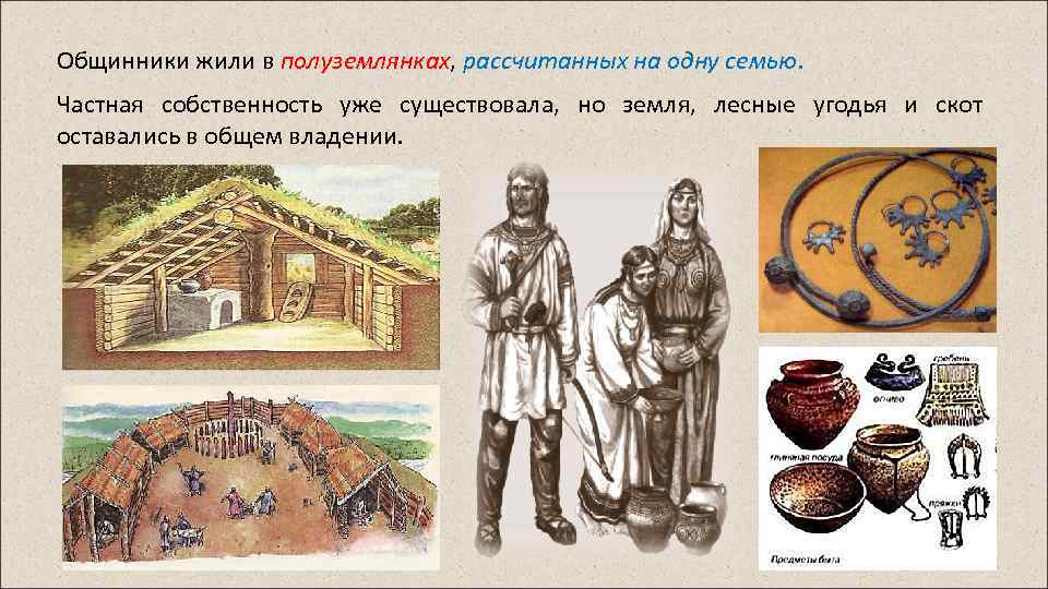 Общинники жили в полуземлянках, рассчитанных на одну семью. Частная собственность уже существовала, но земля,