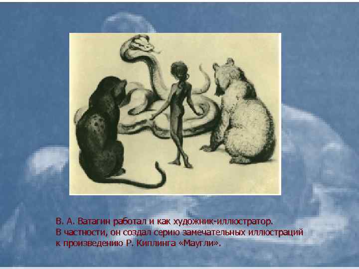 В. А. Ватагин работал и как художник-иллюстратор. В частности, он создал серию замечательных иллюстраций