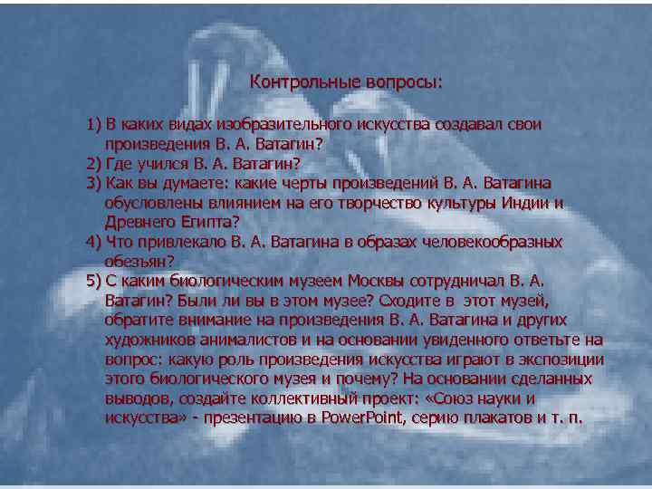 Контрольные вопросы: 1) В каких видах изобразительного искусства cоздавал свои произведения В. А. Ватагин?