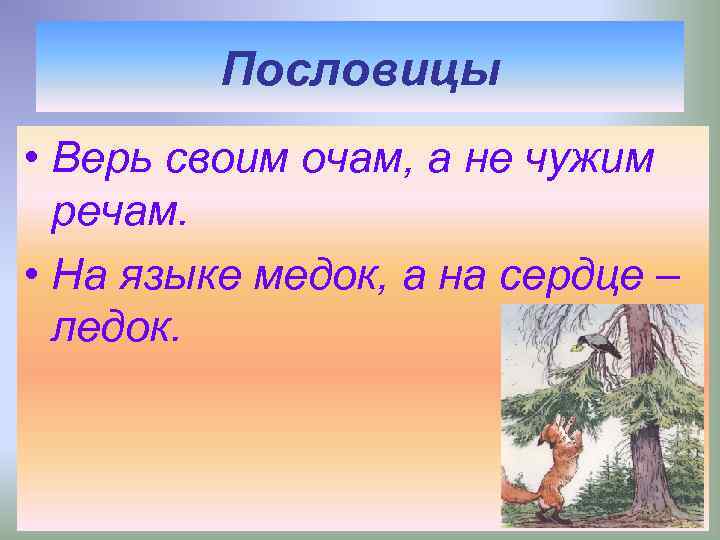 Пословицы • Верь своим очам, а не чужим речам. • На языке медок, а