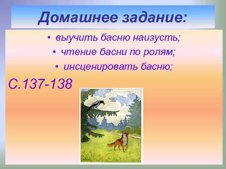 Домашнее задание: • выучить басню наизусть; • чтение басни по ролям; • инсценировать басню;