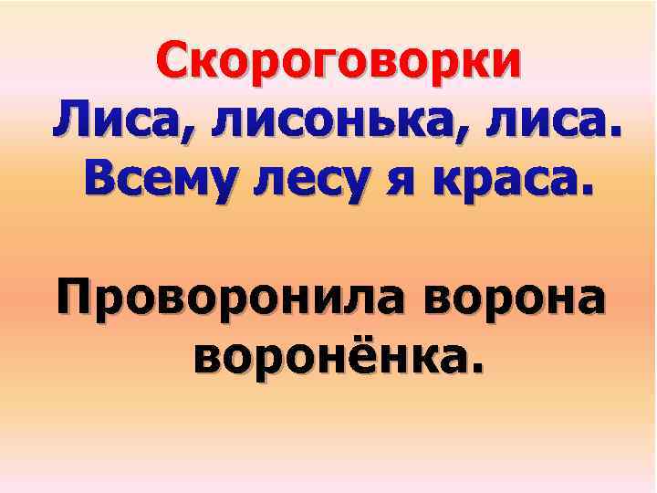 Скороговорки Лиса, лисонька, лиса. Всему лесу я краса. Проворонила воронёнка. 