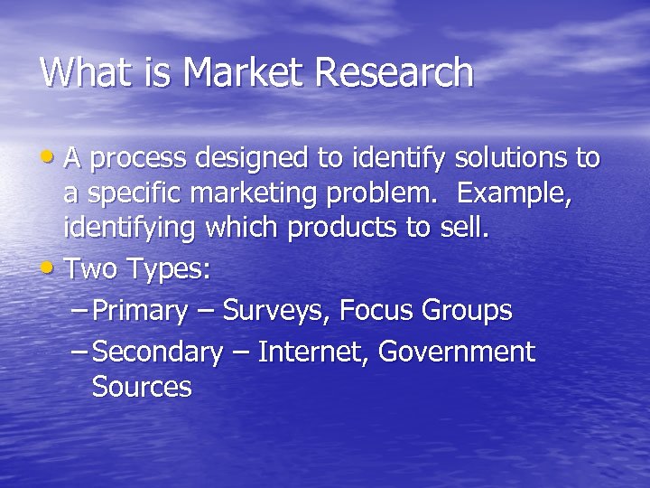What is Market Research • A process designed to identify solutions to a specific