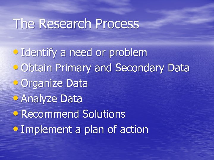 The Research Process • Identify a need or problem • Obtain Primary and Secondary