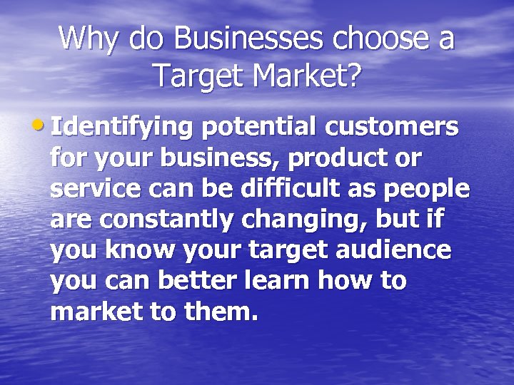 Why do Businesses choose a Target Market? • Identifying potential customers for your business,